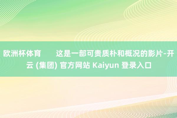 欧洲杯体育 这是一部可贵质朴和概况的影片-开云 (集团) 官方网站 Kaiyun 登录入口