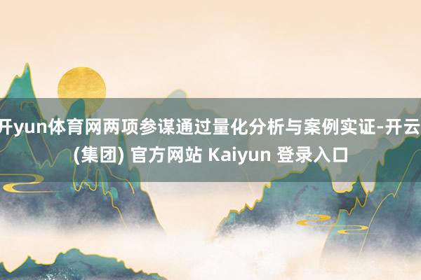 开yun体育网两项参谋通过量化分析与案例实证-开云 (集团) 官方网站 Kaiyun 登录入口