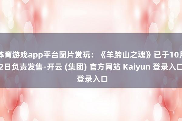 体育游戏app平台图片赏玩：《羊蹄山之魂》已于10月2日负责发售-开云 (集团) 官方网站 Kaiyun 登录入口