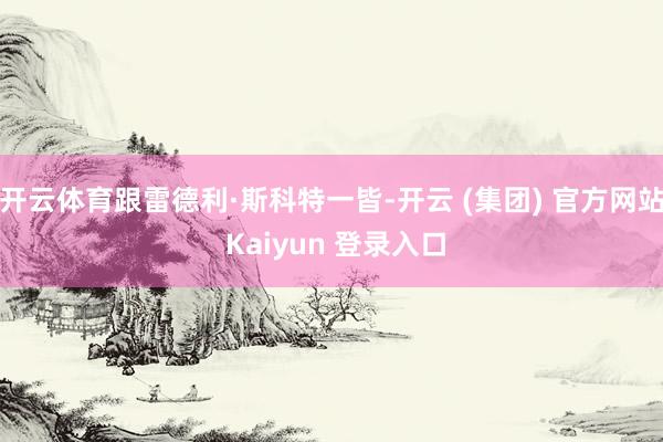 开云体育跟雷德利·斯科特一皆-开云 (集团) 官方网站 Kaiyun 登录入口
