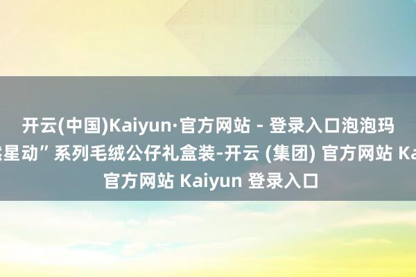 开云(中国)Kaiyun·官方网站 - 登录入口泡泡玛特推出的“怦然星动”系列毛绒公仔礼盒装-开云 (集团) 官方网站 Kaiyun 登录入口