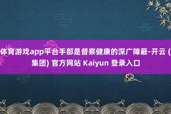 体育游戏app平台手部是督察健康的深广障蔽-开云 (集团) 官方网站 Kaiyun 登录入口