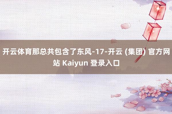 开云体育那总共包含了东风-17-开云 (集团) 官方网站 Kaiyun 登录入口